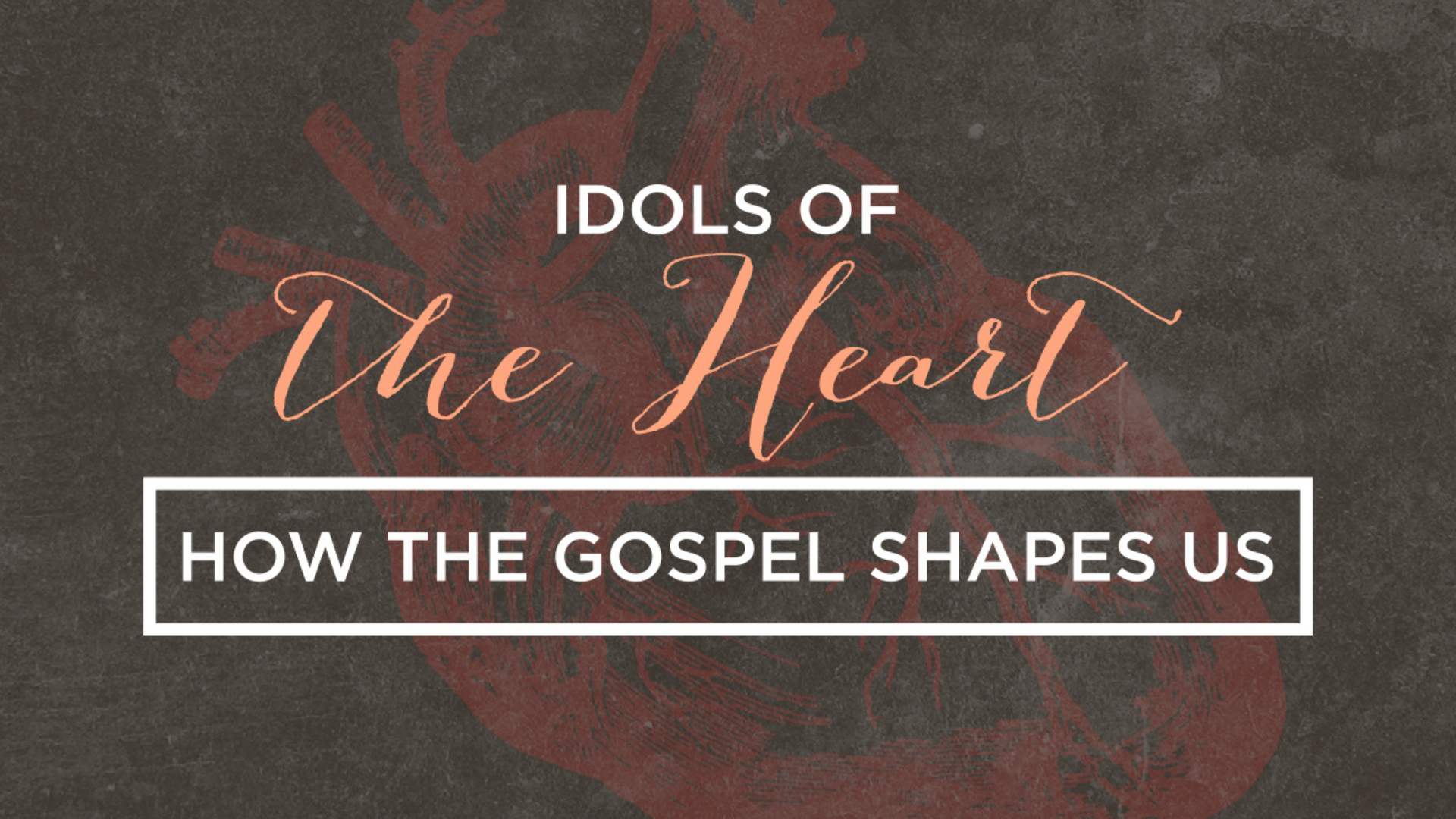 Idols of the Heart: How the Gospel Shapes Us
