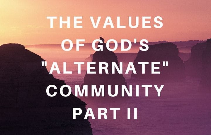 The Values of God's "Alternate" Community, Part II